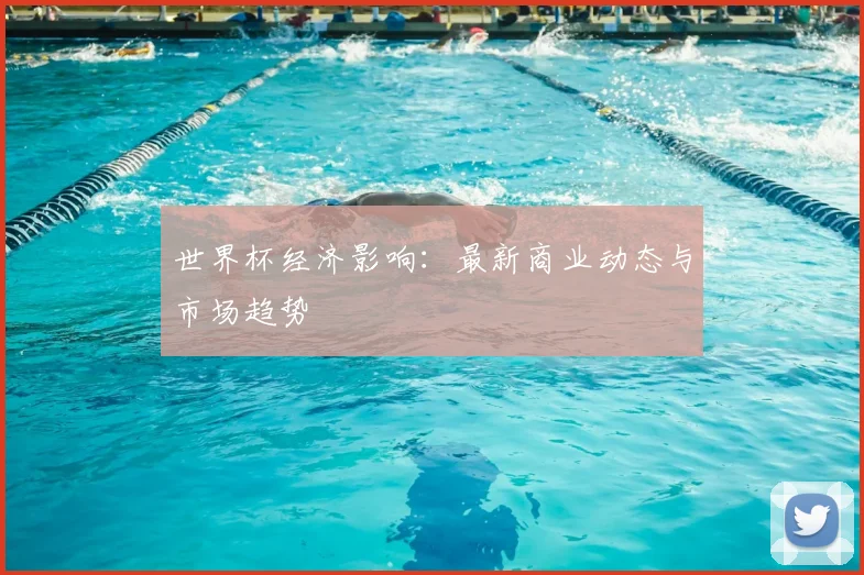 世界杯经济影响:最新商业动态与市场趋势
